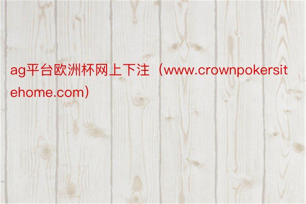 ag平台欧洲杯网上下注（www.crownpokersitehome.com）