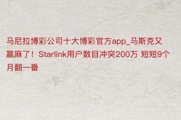 马尼拉博彩公司十大博彩官方app_马斯克又赢麻了！Starlink用户数目冲突200万 短短9个月翻一番